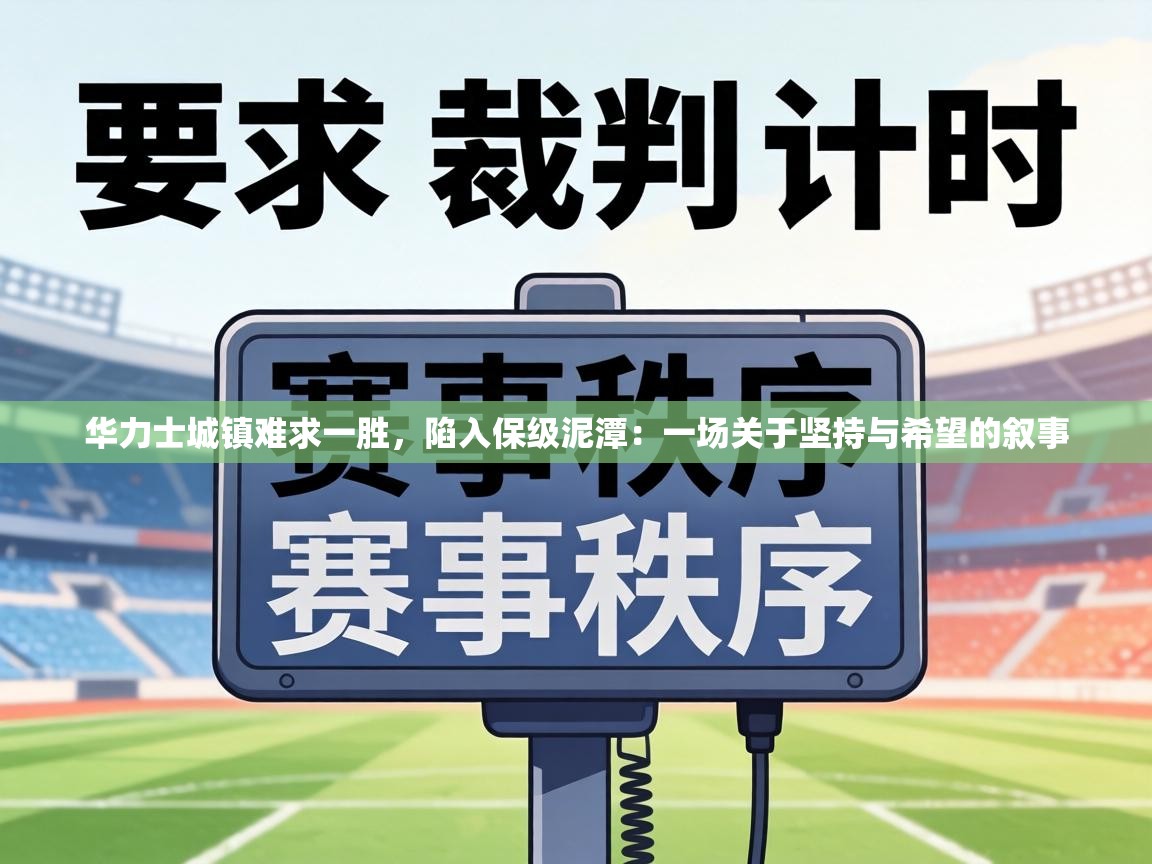 华力士城镇难求一胜，陷入保级泥潭：一场关于坚持与希望的叙事  第2张