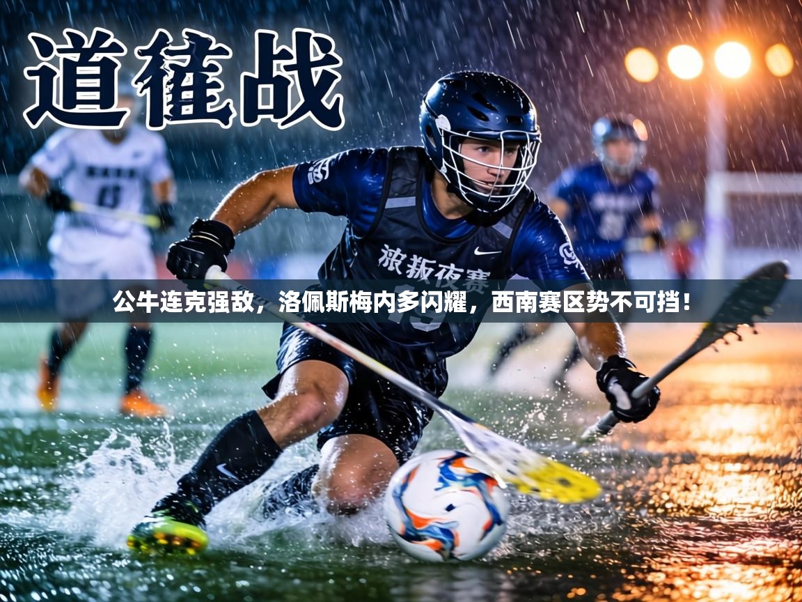 公牛连克强敌，洛佩斯梅内多闪耀，西南赛区势不可挡！  第2张